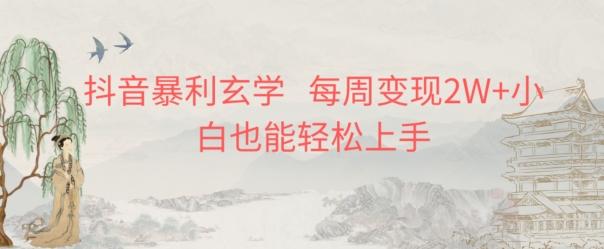 抖音暴利玄学，每周变现2W+小白也能轻松上手-灼光资源宝库