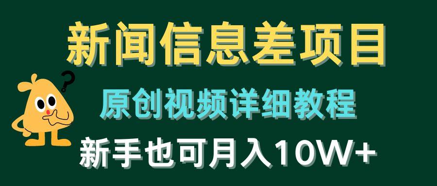 新闻信息差项目，原创视频详细教程，新手也可月入10W+-灼光资源宝库