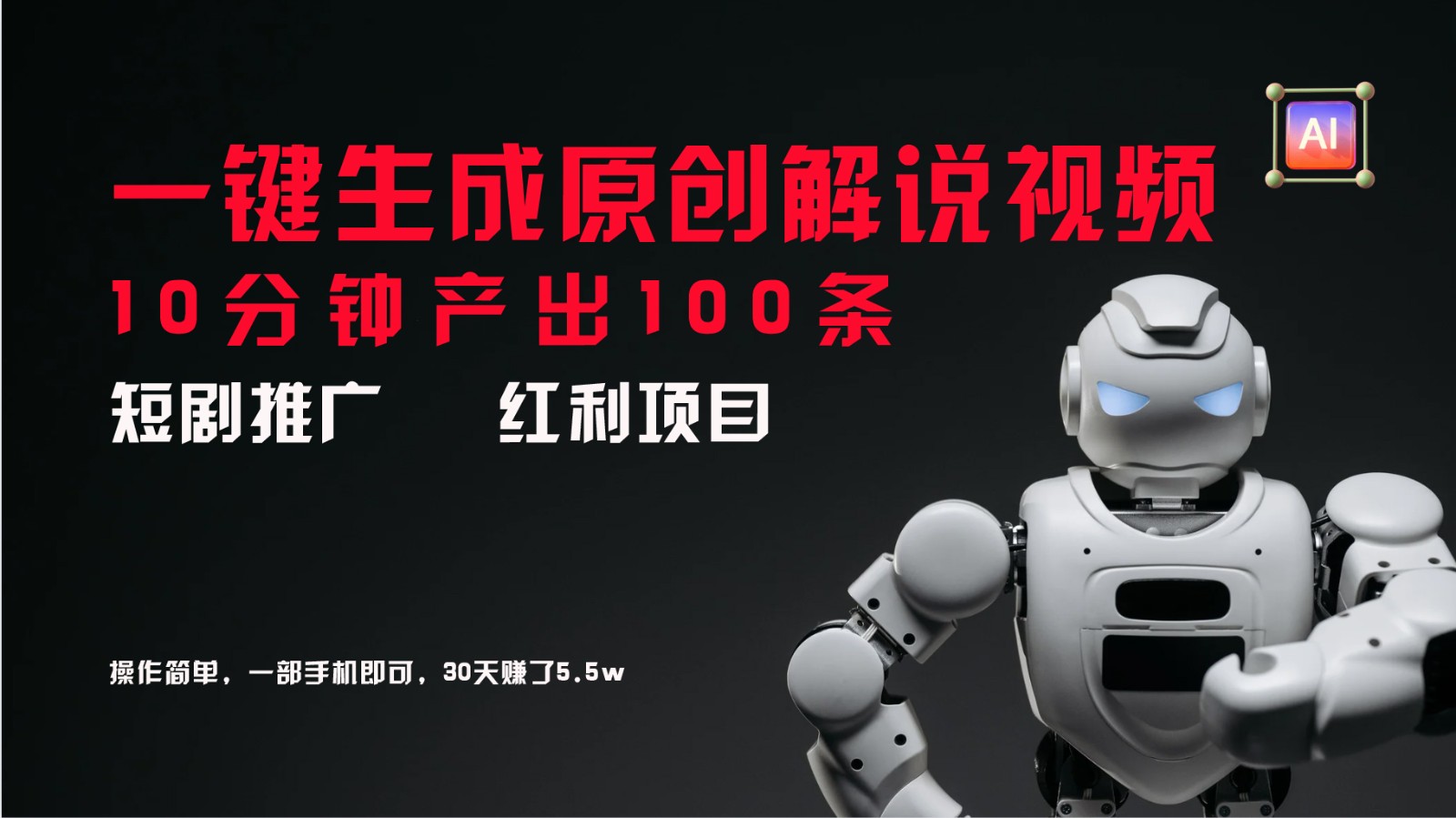 短剧推广新思路，AI一键生成原创解说视频，10分钟产出100条，30天赚了5.5w-灼光资源宝库
