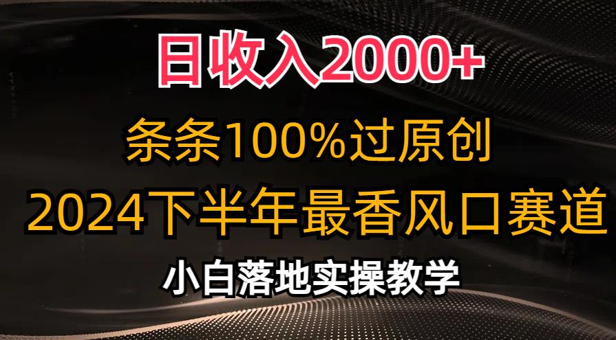 日收入2000+,条条100%过原创,2024下半年最香风口赛道,小白轻松上手-灼光资源宝库