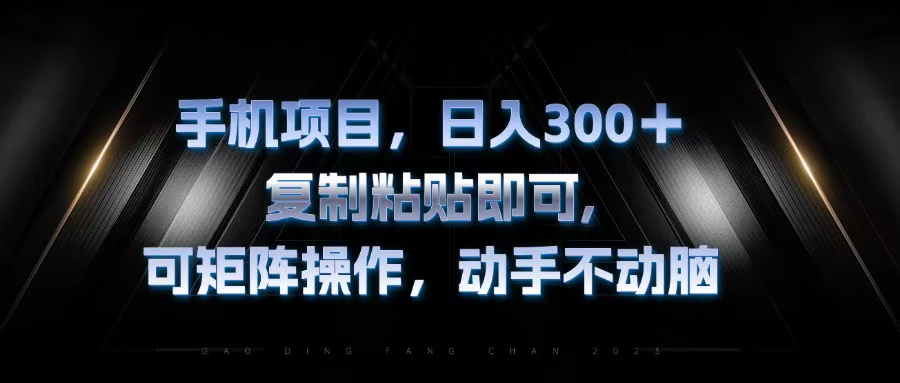手机项目，日入300+，复制黏贴即可，可矩阵操作，动手不动脑-灼光资源宝库
