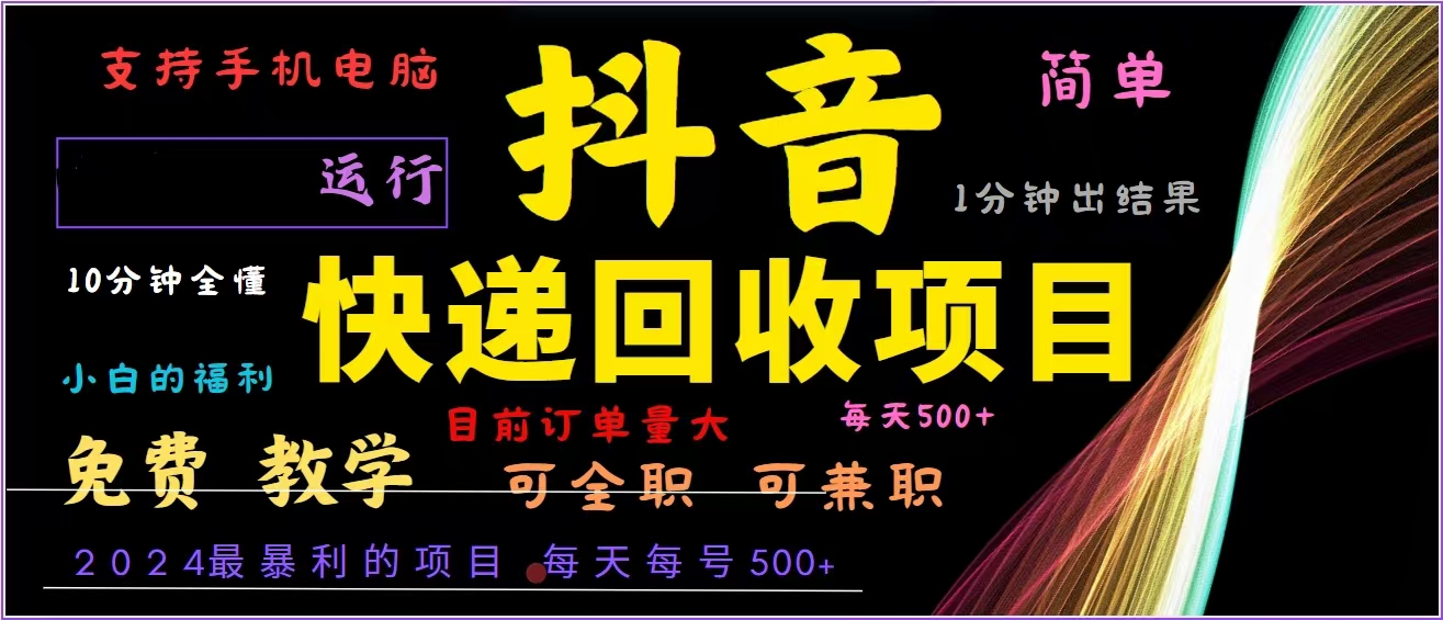 抖音快递回收，2024年最暴利项目，全自动运行，每天500+,简单且易上手…-灼光资源宝库