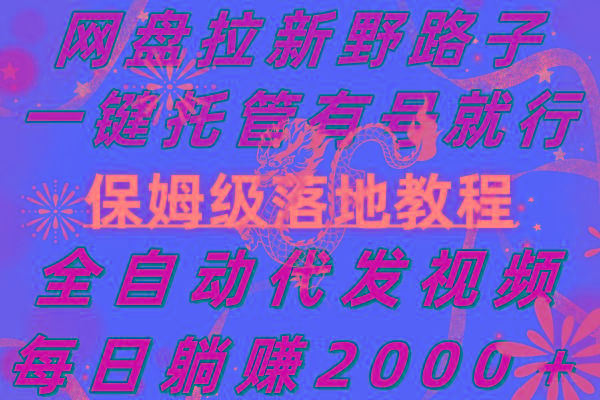 网盘拉新野路子，一键托管有号就行，全自动代发视频，每日躺赚2000＋，...-灼光资源宝库
