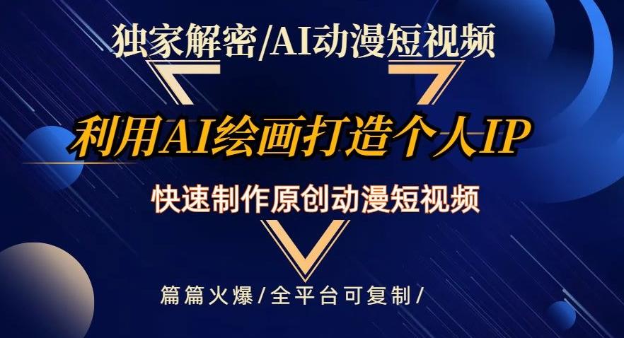 独家解密AI动漫短视频最新玩法，快速打造个人动漫IP，制作原创动漫短视频，篇篇火爆【揭秘】-灼光资源宝库