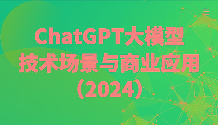 ChatGPT大模型，技术场景与商业应用(2024)带你深入了解国内外大模型生态-灼光资源宝库