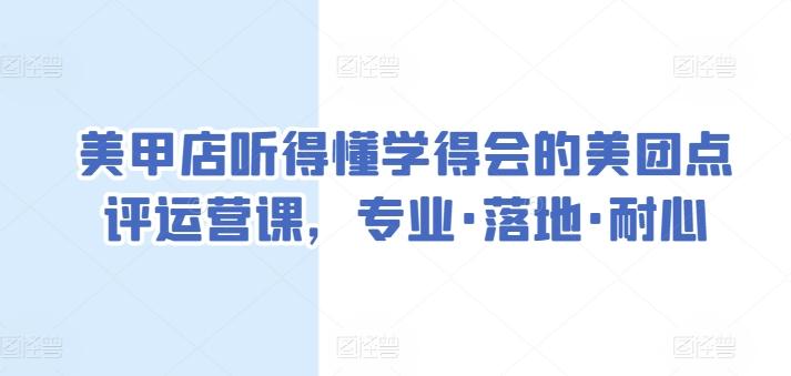 美甲店听得懂学得会的美团点评运营课，专业·落地·耐心-灼光资源宝库