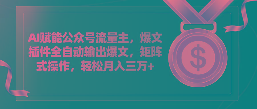 AI赋能公众号流量主，插件输出爆文，矩阵式操作，轻松月入三万+-灼光资源宝库
