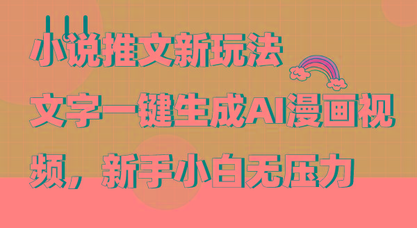 (9555期)小说推文新玩法，文字一键生成AI漫画视频，新手小白无压力-灼光资源宝库