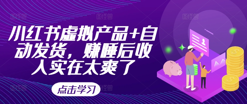 小红书虚拟产品+自动发货，赚睡后收入实在太爽了-灼光资源宝库