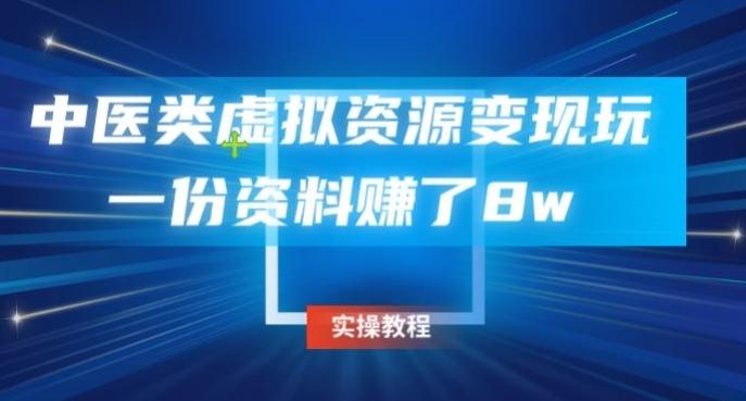 中医类虚拟资源变现玩法，一份资料赚了8w-灼光资源宝库