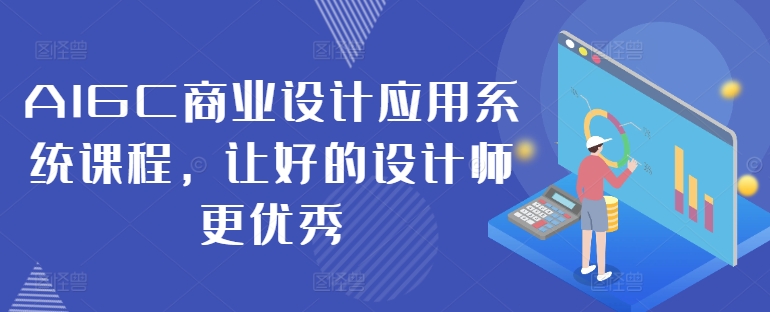 AIGC商业设计应用系统课程，让好的设计师更优秀-灼光资源宝库