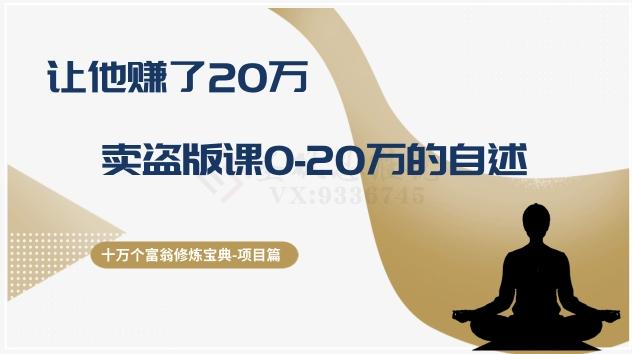 十万个富翁修炼宝典之9.让他赚了20万，卖盗版课0-20万的自述-灼光资源宝库