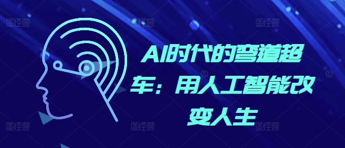 AI时代的弯道超车：用人工智能改变人生-灼光资源宝库