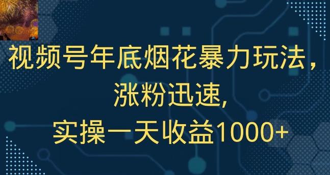 视频号年底烟花暴力玩法，涨粉迅速,实操一天收益1000+-灼光资源宝库
