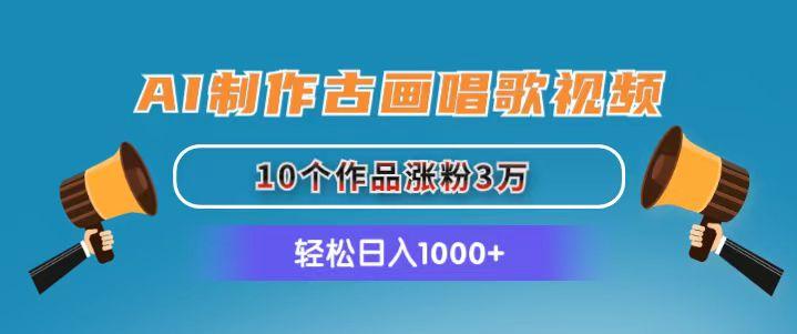 AI制作古画唱歌视频，10个作品涨粉3万，日入1000+-灼光资源宝库