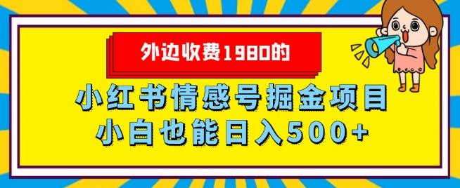 外边收费1980的，小红书情感号掘金项目，小白轻松日入500+-灼光资源宝库
