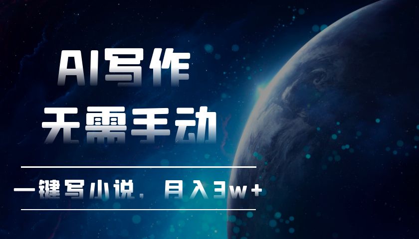 AI写作，无需手动，一键写小说，月入3w+-灼光资源宝库