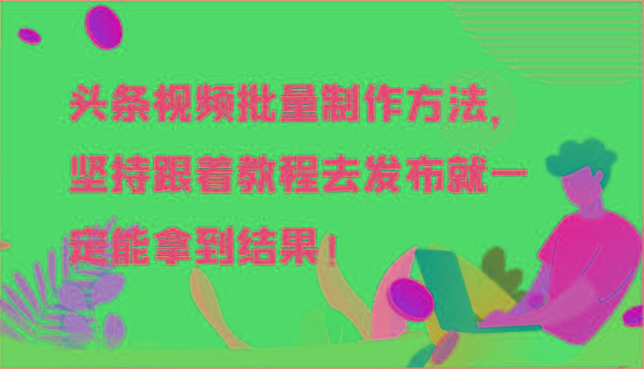 头条视频批量制作方法，坚持跟着教程去发布就一定能拿到结果！-灼光资源宝库