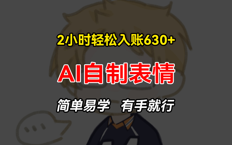 2小时轻松入账630+赚钱项目，手把手教你做AI自制表情，简单易学有手就行-灼光资源宝库
