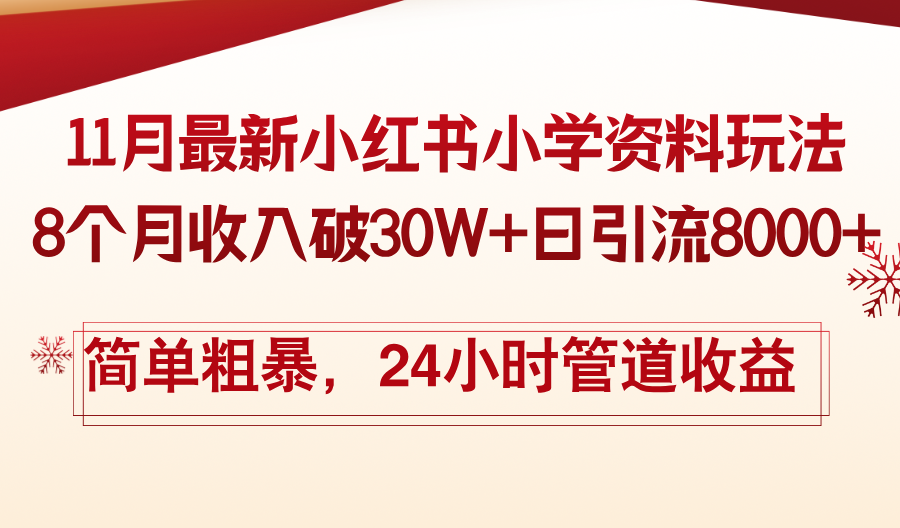 11月份最新小红书小学资料玩法，8个月收入破30W+日引流8000+，简单粗暴-灼光资源宝库