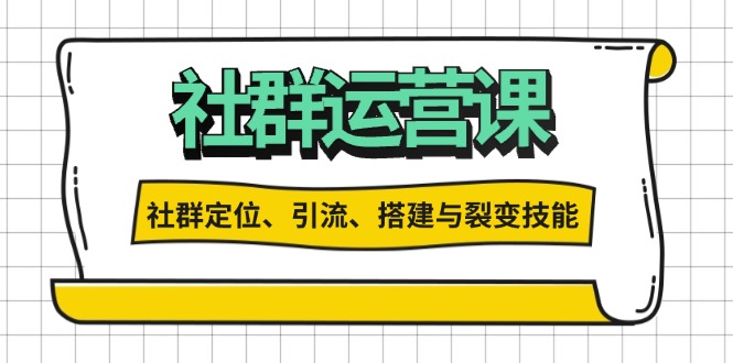 社群运营打卡计划：解锁社群定位、引流、搭建与裂变技能-灼光资源宝库