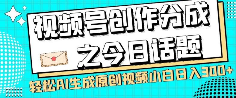 视频号创作分成之今日话题，两种方法，轻松AI生成原创视频，小白日入300+-蘑菇资源宝库