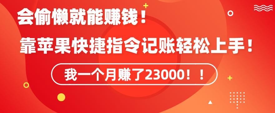 会偷懒就能赚钱！靠苹果快捷指令自动记账轻松上手，一个月变现23000【揭秘】-灼光资源宝库