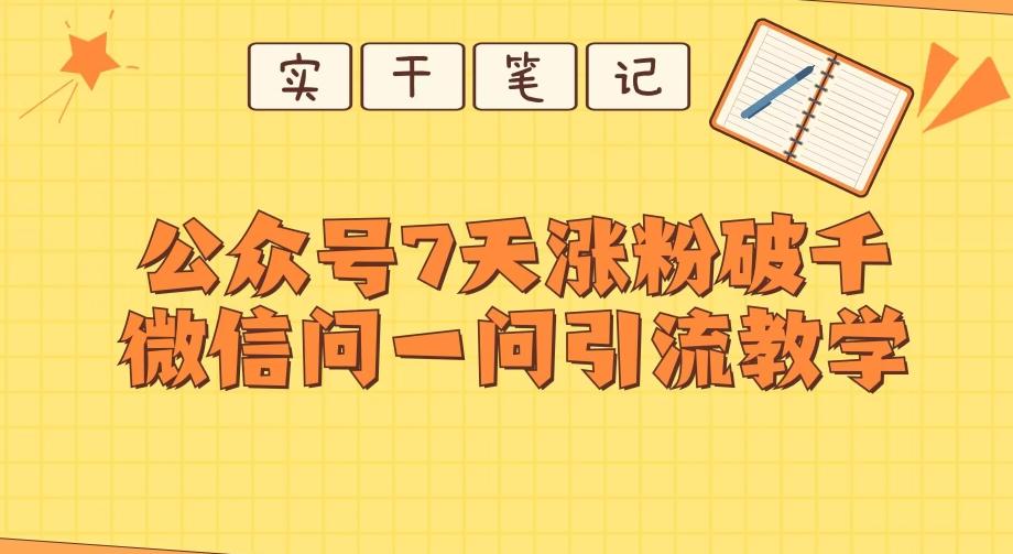 每天一小时，公众号7天涨粉破千，微信问一问实战引流教学-灼光资源宝库