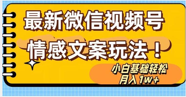 微信视频号情感文案最新玩法，小白轻松月入1万+无脑搬运【揭秘】-灼光资源宝库