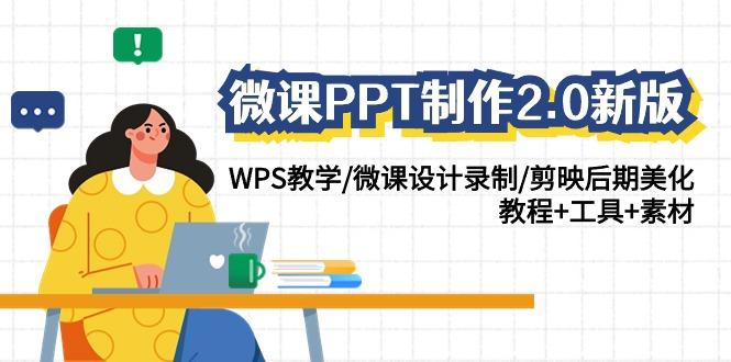 (9304期)微课PPT制作-2.0新版：WPS教学/微课设计录制/剪映后期美化/教程+工具+素材-灼光资源宝库