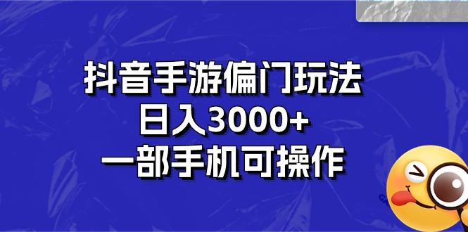 抖音手游偏门玩法，日入3000+，一部手机可操作-灼光资源宝库