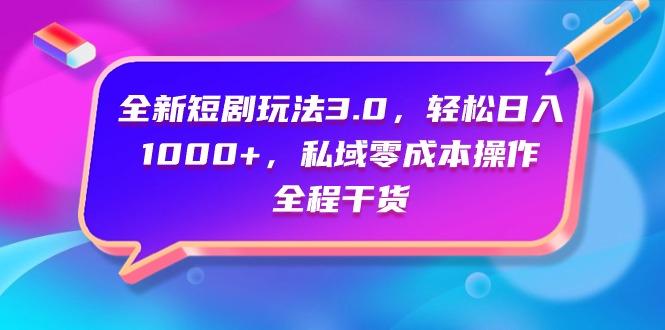 (9794期)全新短剧玩法3.0，轻松日入1000+，私域零成本操作，全程干货-灼光资源宝库