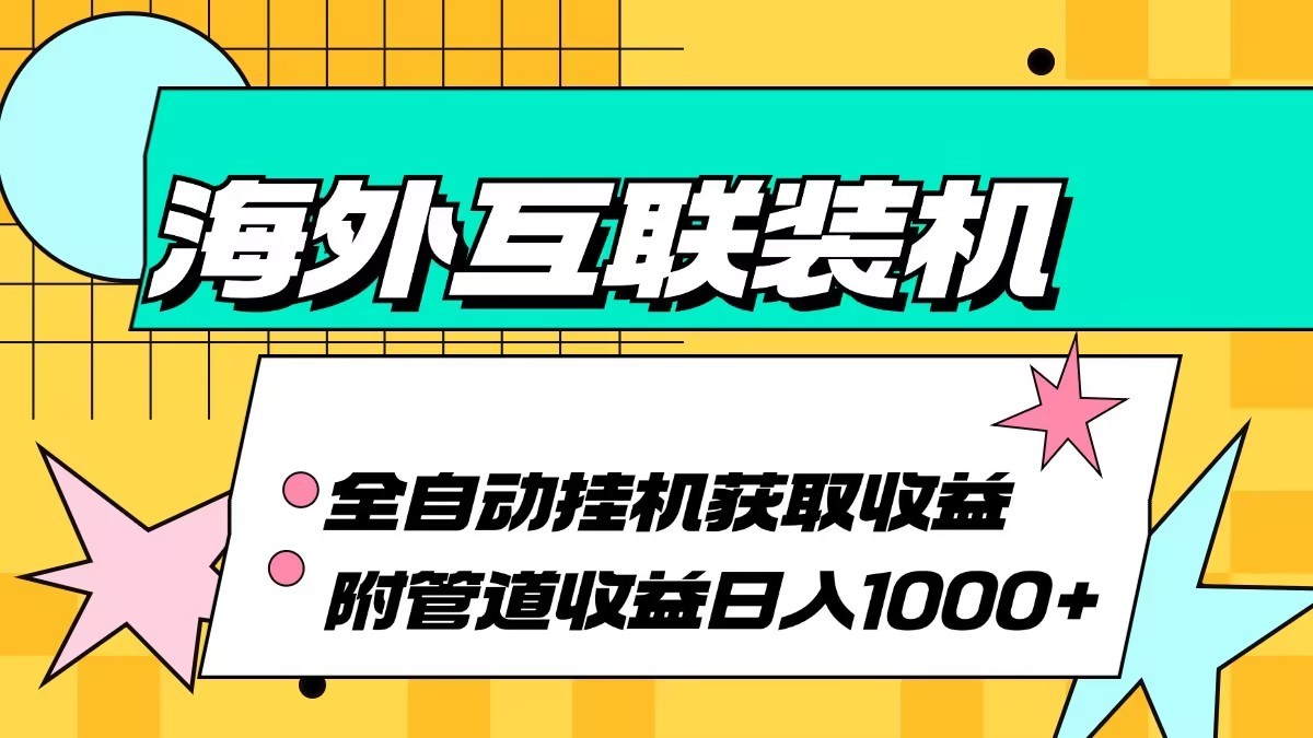 海外乐云互联装机全自动挂机附带管道收益 轻松日入1000+-灼光资源宝库