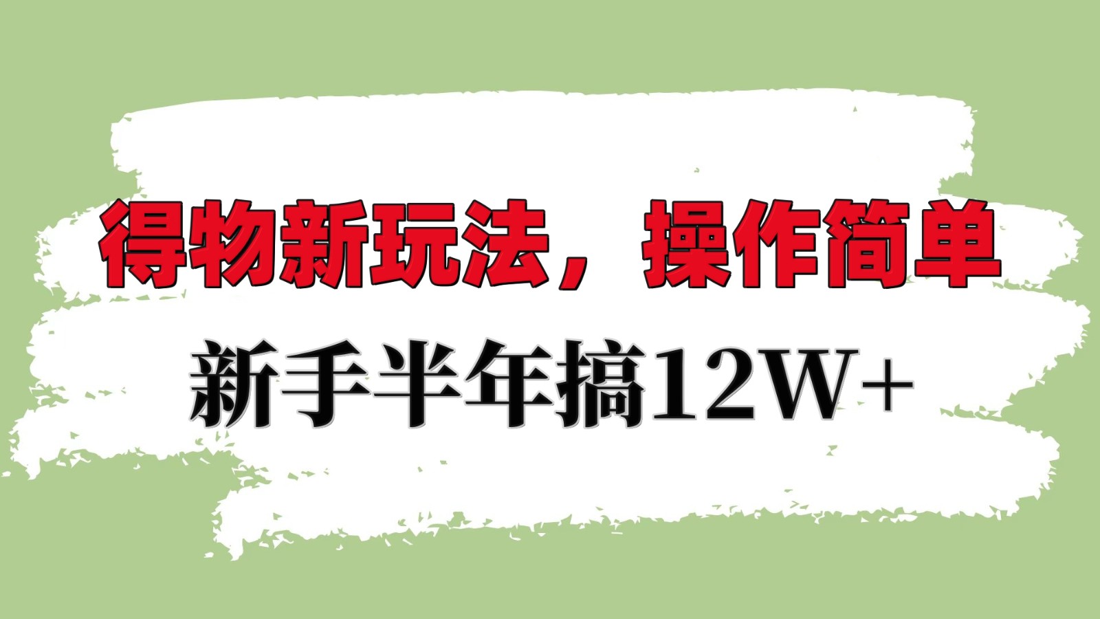 得物新玩法详细流程，操作简单，新手一年搞12W+-灼光资源宝库