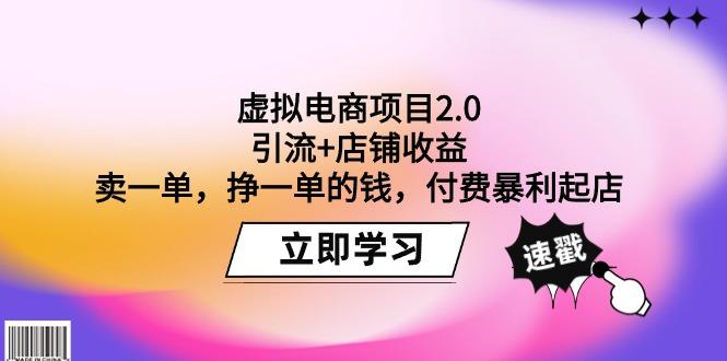 (9645期)虚拟电商项目2.0：引流+店铺收益  卖一单，挣一单的钱，付费暴利起店-灼光资源宝库