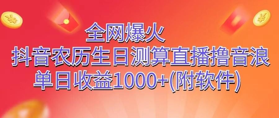 全网爆火，抖音农历生日测算直播撸音浪，单日收益1000+-灼光资源宝库