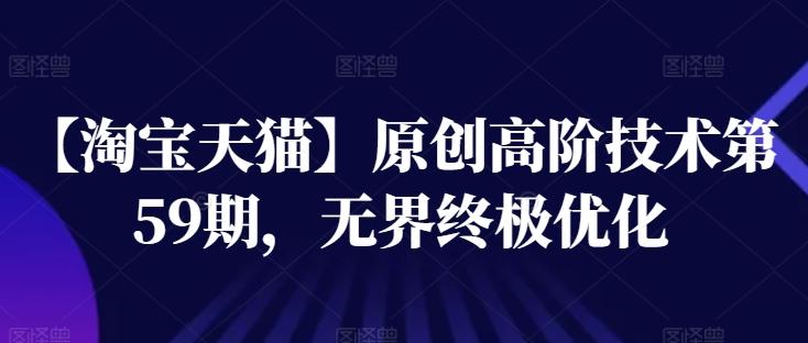 【淘宝天猫】原创高阶技术第59期，无界终极优化-灼光资源宝库