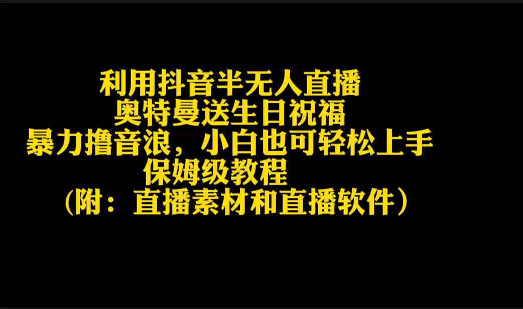利用抖音半无人直播奥特曼送生日祝福，暴力撸音浪，小白也可轻松上手-灼光资源宝库