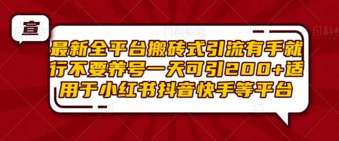 最新全平台搬砖式引流有手就行不要养号一天可引200+项目粉适用于小红书抖音快手等平台-灼光资源宝库