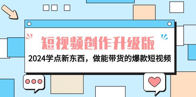 (9734期)电商人必看-短视频创作升级版：2024学点新东西，做能带货的爆款短视频-灼光资源宝库