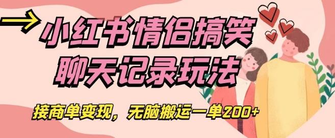 小红书情侣搞笑聊天记录玩法，接商单变现，无脑搬运一单200+【揭秘】-灼光资源宝库