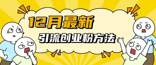 12月最新引流创业粉方法，方法非常简单，适用于多平台-灼光资源宝库