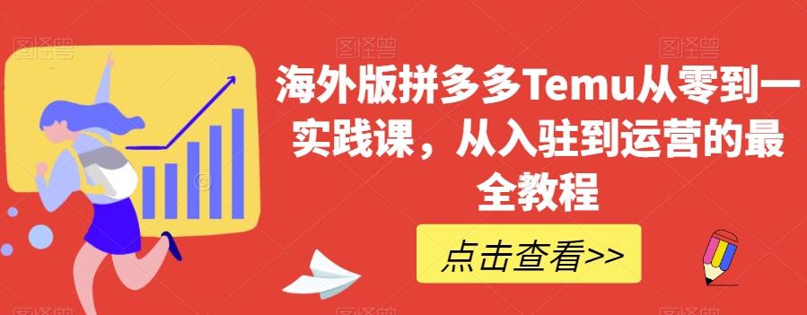 海外版拼多多Temu从零到一实践课，从入驻到运营的最全教程-灼光资源宝库