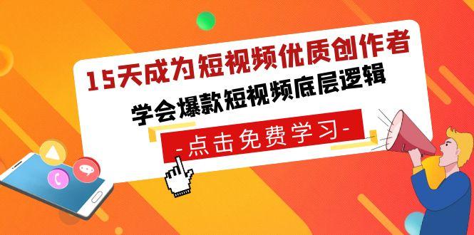 15天成为短视频-优质创作者，学会爆款短视频底层逻辑-灼光资源宝库