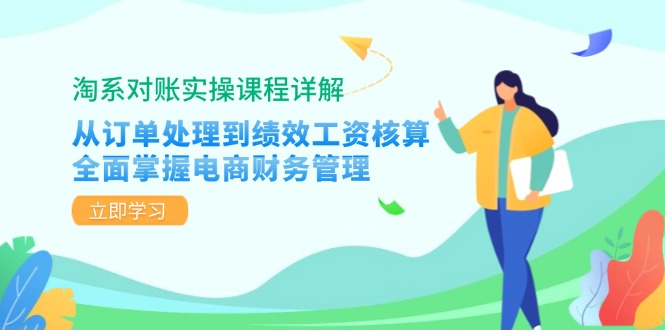 淘系对账实操课程详解：从订单处理到绩效工资核算，全面掌握电商财务管理-灼光资源宝库
