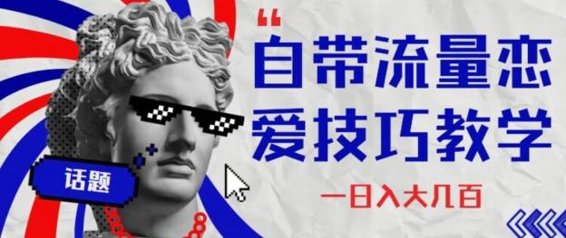 自带流量恋爱技巧—日入大几百-灼光资源宝库