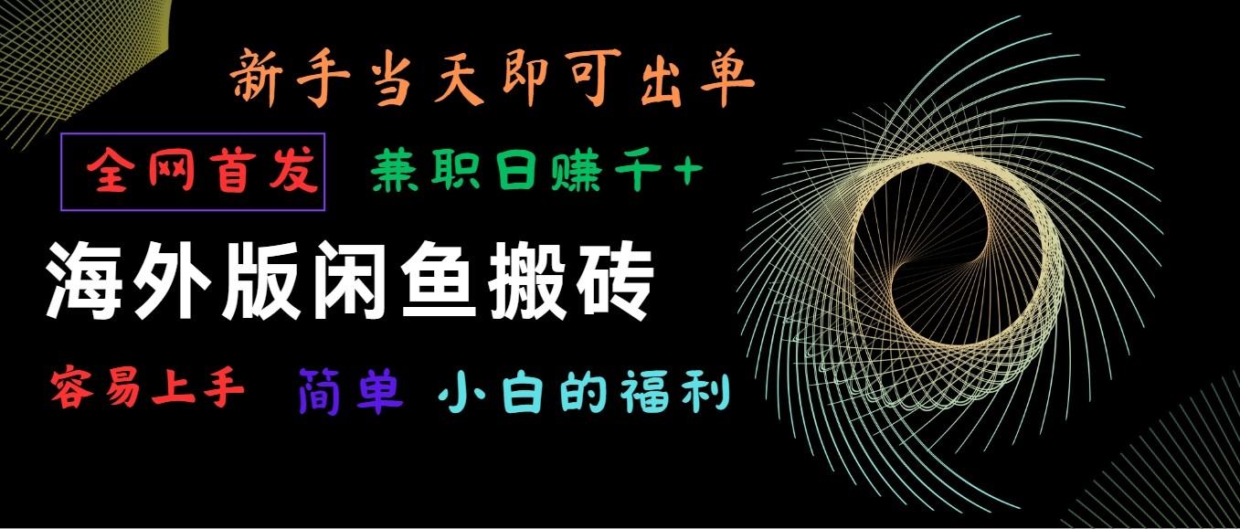 海外版闲鱼搬砖项目，全网首发，容易上手，小白当天即可出单，兼职日赚1000+-灼光资源宝库