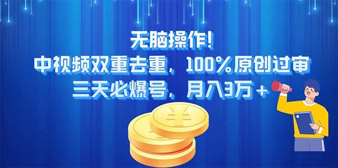 无脑操作!中视频双重去重，100%原创过审，三天必爆号，月入3万+-灼光资源宝库