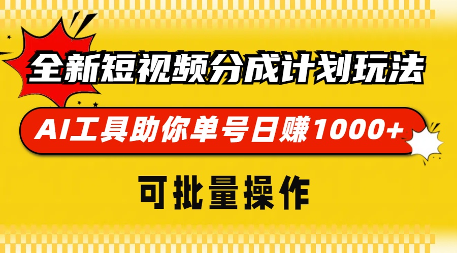 全新短视频分成计划玩法，AI 工具助你单号日赚 1000+，可批量操作-灼光资源宝库