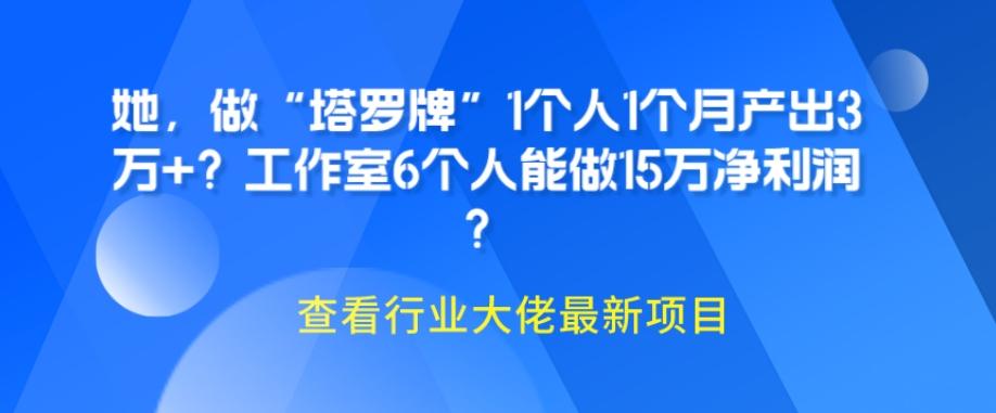 她，做“塔罗牌”1个人1个月产出3万+？工作室6个人能做15万净利润？-灼光资源宝库